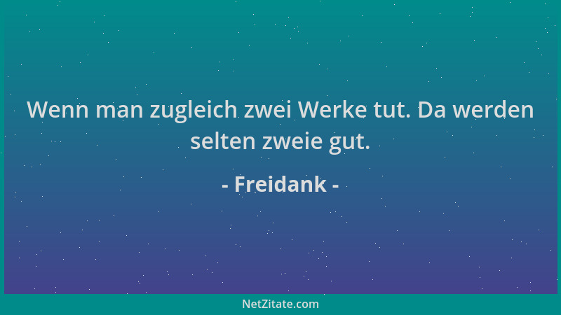 Freidank - Wenn man zugleich zwei Werke tut. Da werden selten zweie gut....
