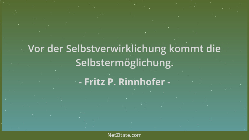 Fritz P. Rinnhofer - Vor der Selbstverwirklichung kommt die Selbstermöglichung....