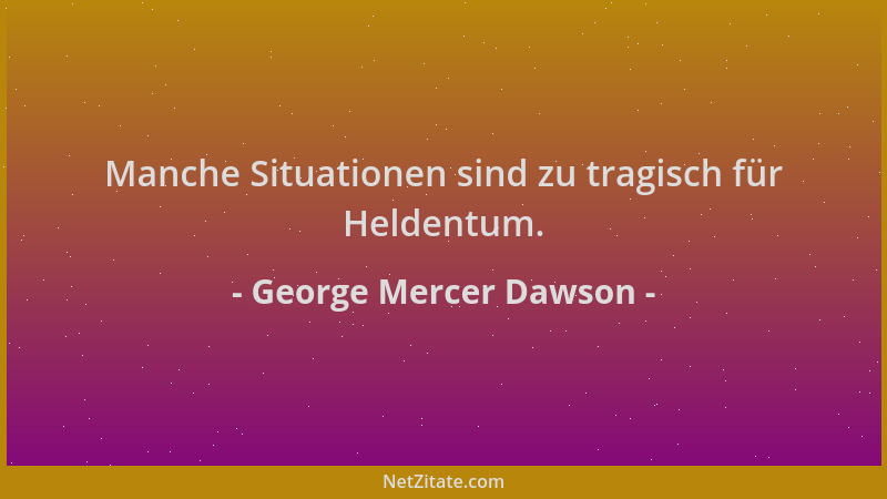 George Mercer Dawson - Manche Situationen sind zu tragisch für Heldentum....