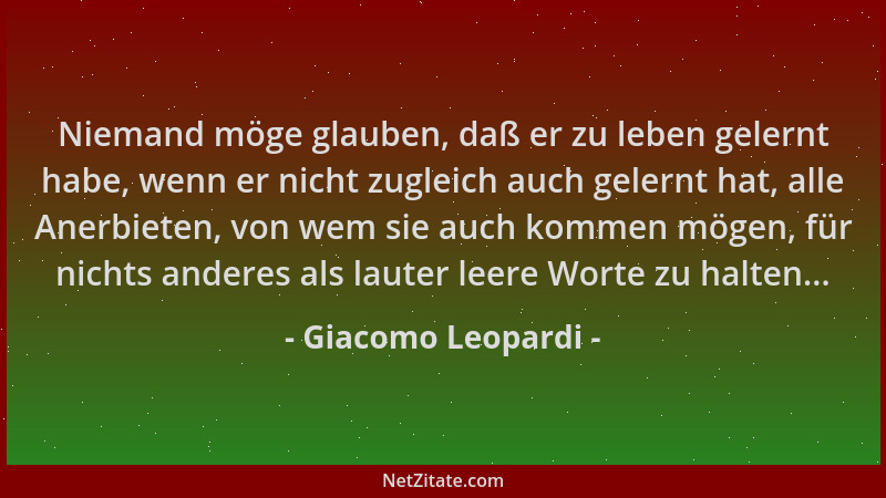 Giacomo Leopardi - Niemand möge glauben, daß er zu leben gelernt habe, wenn er nicht zugleich auch gelernt hat, alle Anerbi...