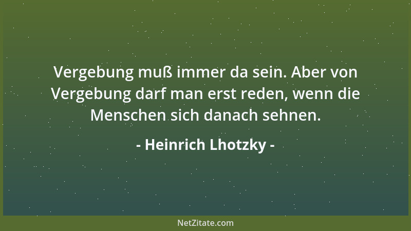 Heinrich Lhotzky - Vergebung muß immer da sein. Aber von Vergebung darf man erst reden, wenn die Menschen sich danach sehne...