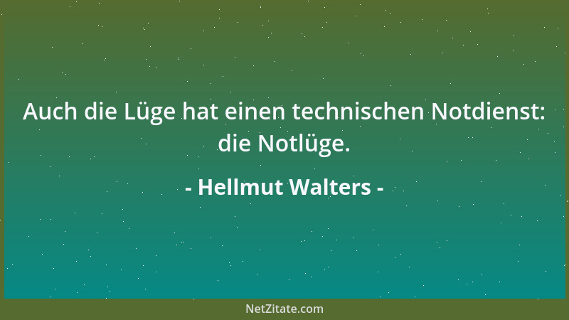 Hellmut Walters - Auch die Lüge hat einen technischen Notdienst: die Notlüge....