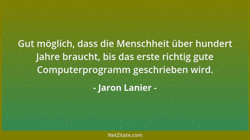 Jaron Lanier - Gut möglich, dass die Menschheit über hundert Jahre braucht, bis das erste richtig gute Computerprogramm ges...