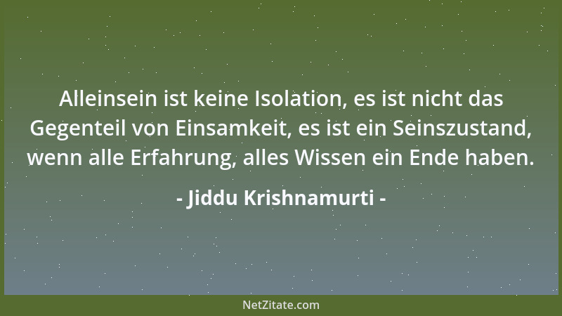 Jiddu Krishnamurti - Alleinsein ist keine Isolation, es ist nicht das Gegenteil von Einsamkeit, es ist ein Seinszustand, we...