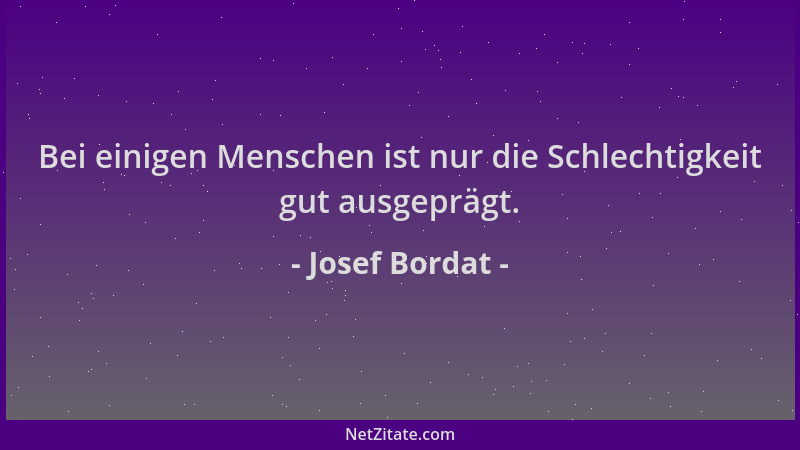 Josef Bordat - Bei einigen Menschen ist nur die Schlechtigkeit gut ausgeprägt....