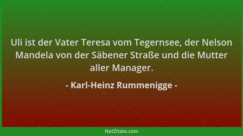 Karl-Heinz Rummenigge - Uli ist der Vater Teresa vom Tegernsee, der Nelson Mandela von der Säbener Straße und die Mutter al...