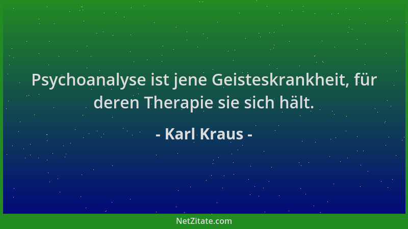 Karl Kraus - Psychoanalyse ist jene Geisteskrankheit, für deren Therapie sie sich hält....