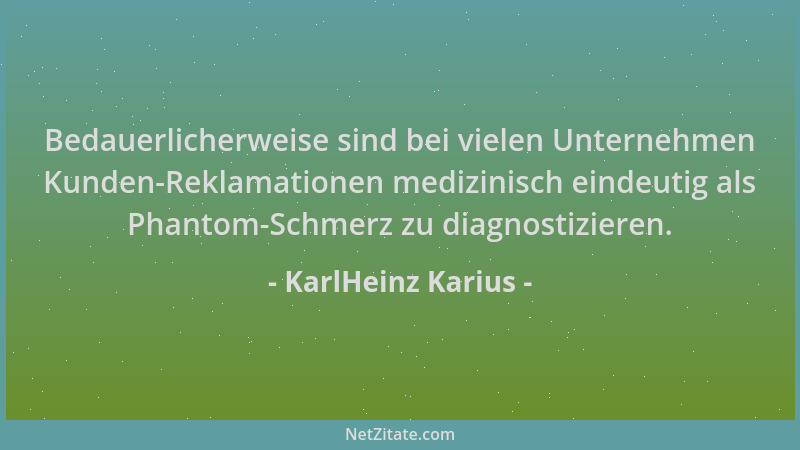KarlHeinz Karius - Bedauerlicherweise sind bei vielen Unternehmen Kunden-Reklamationen medizinisch eindeutig als Phantom-Sc...