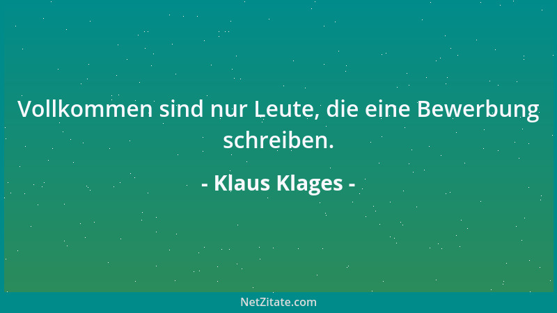 Klaus Klages - Vollkommen sind nur Leute, die eine Bewerbung schreiben....