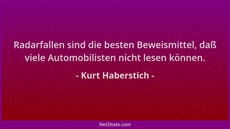 Kurt Haberstich - Radarfallen sind die besten Beweismittel, daß viele Automobilisten nicht lesen können....