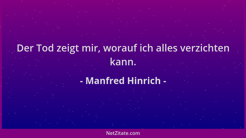 Manfred Hinrich - Der Tod zeigt mir, worauf ich alles verzichten kann....