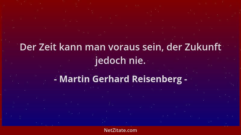Martin Gerhard Reisenberg - Der Zeit kann man voraus sein, der Zukunft jedoch nie....