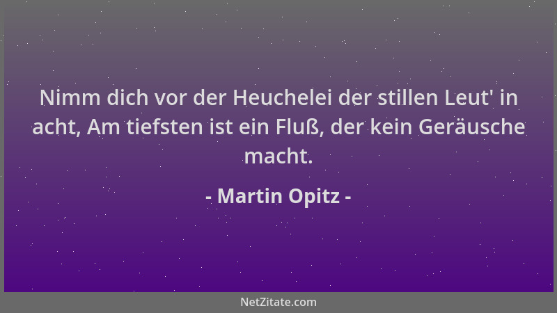Martin Opitz - Nimm dich vor der Heuchelei der stillen Leut ' in acht, Am tiefsten ist ein Fluß, der kein Geräusche macht....