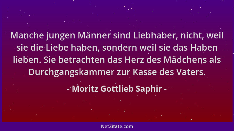 Moritz Gottlieb Saphir - Manche jungen Männer sind Liebhaber, nicht, weil sie die Liebe haben, sondern weil sie das Haben l...
