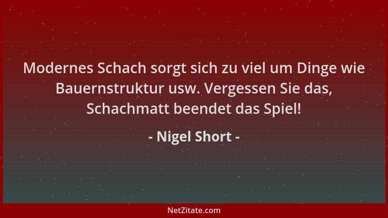 Nigel Short - Modernes Schach sorgt sich zu viel um Dinge wie Bauernstruktur usw. Vergessen Sie das, Schachmatt beendet das...