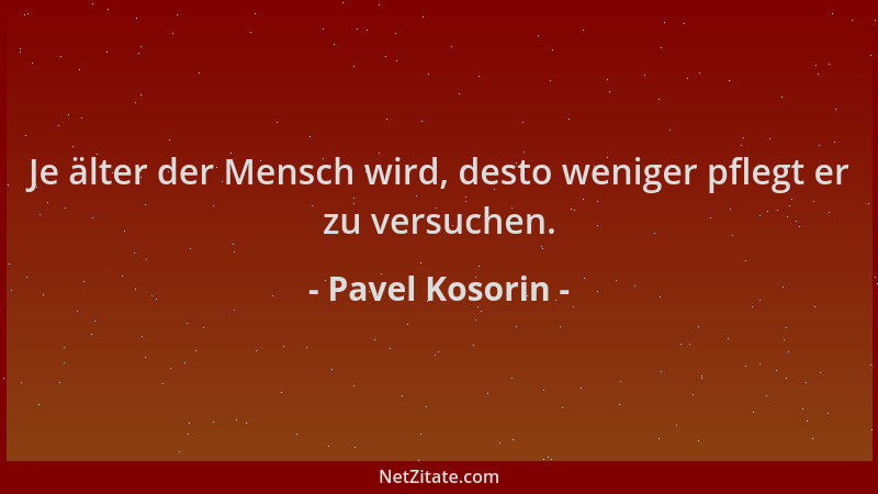 Pavel Kosorin - Je älter der Mensch wird, desto weniger pflegt er zu versuchen....