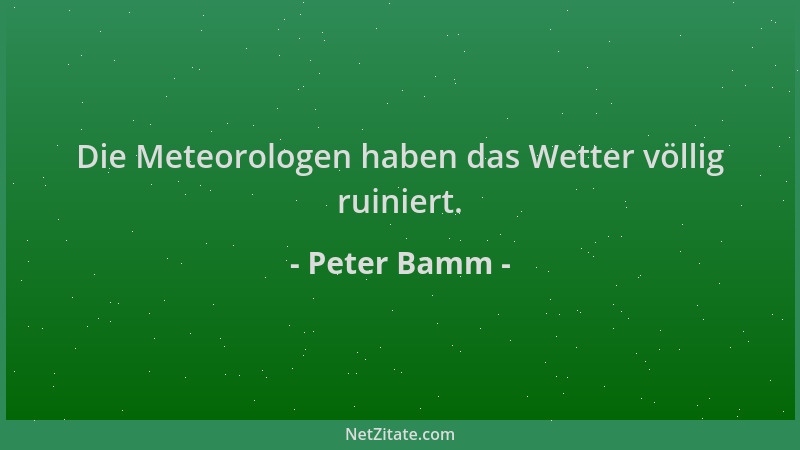 Peter Bamm - Die Meteorologen haben das Wetter völlig ruiniert....