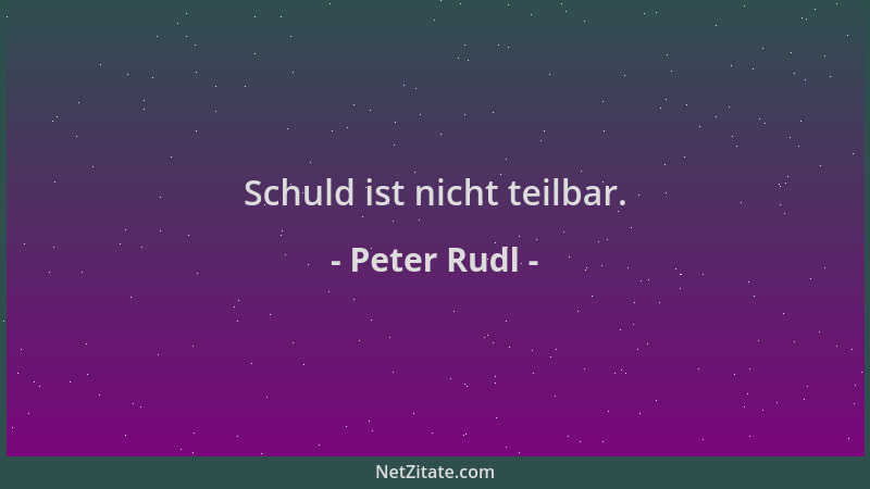 Peter Rudl - Schuld ist nicht teilbar....
