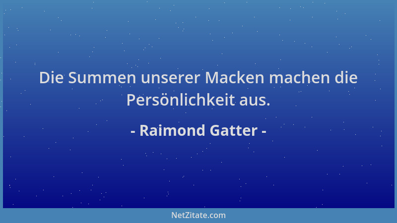 Raimond Gatter - Die Summen unserer Macken machen die Persönlichkeit aus....