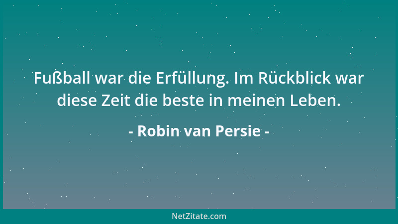 Robin van Persie - Fußball war die Erfüllung. Im Rückblick war diese Zeit die beste in meinen Leben....