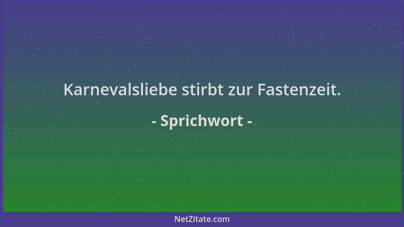 Sprichwort - Karnevalsliebe stirbt zur Fastenzeit....