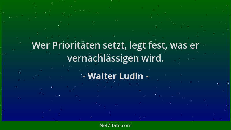 Walter Ludin - Wer Prioritäten setzt, legt fest, was er vernachlässigen wird....