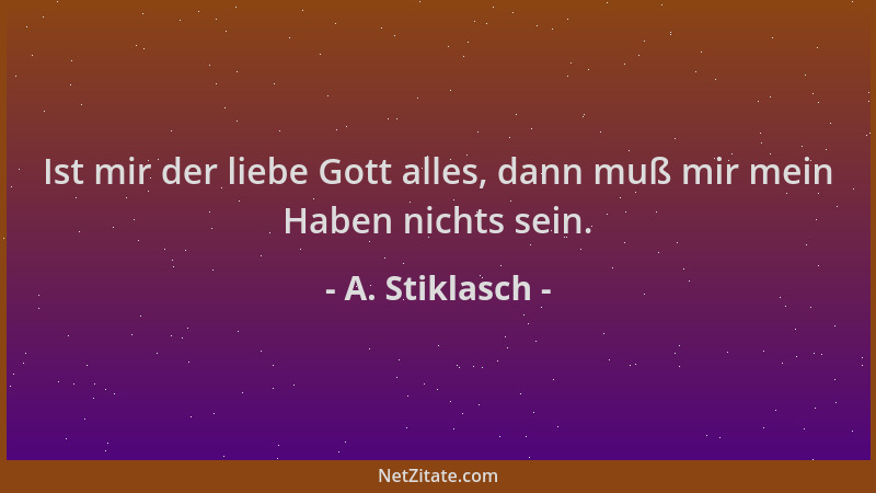 A. Stiklasch - Ist mir der liebe Gott alles, dann muß mir mein Haben nichts sein....
