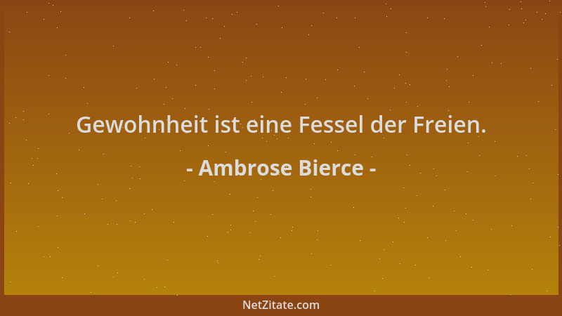 Ambrose Bierce - Gewohnheit ist eine Fessel der Freien....