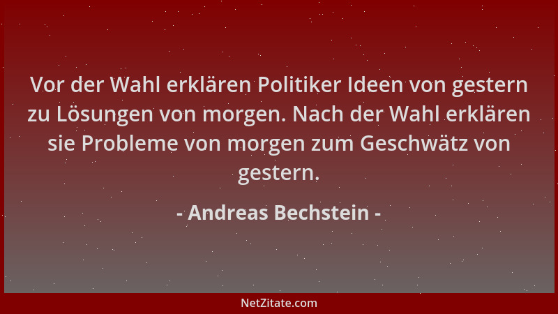 Andreas Bechstein - Vor der Wahl erklären Politiker Ideen von gestern zu Lösungen von morgen. Nach der Wahl erklären sie Pr...