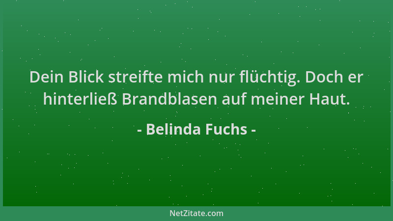 Belinda Fuchs - Dein Blick streifte mich nur flüchtig. Doch er hinterließ Brandblasen auf meiner Haut....