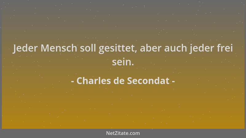 Charles de Secondat - Jeder Mensch soll gesittet, aber auch jeder frei sein....