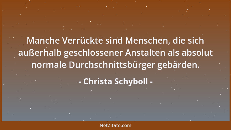 Christa Schyboll - Manche Verrückte sind Menschen, die sich außerhalb geschlossener Anstalten als absolut normale Durchschn...