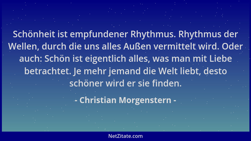 Christian Morgenstern - Schönheit ist empfundener Rhythmus. Rhythmus der Wellen, durch die uns alles Außen vermittelt wird....