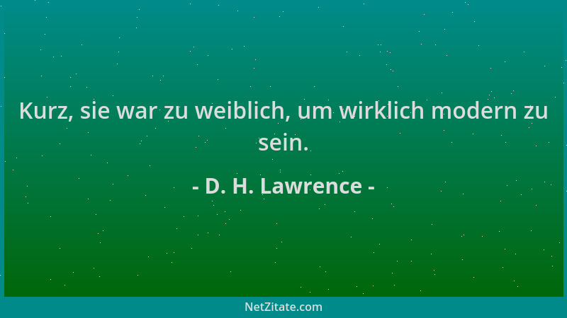 D. H. Lawrence - Kurz, sie war zu weiblich, um wirklich modern zu sein....