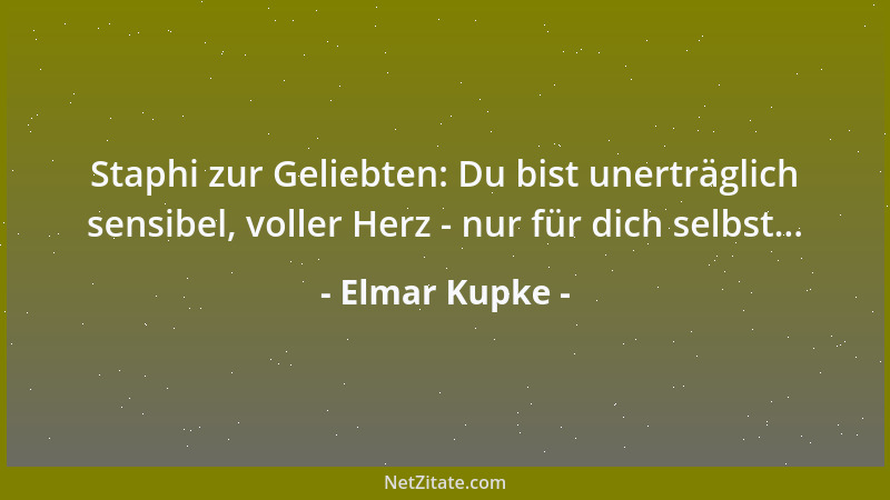Elmar Kupke - Staphi zur Geliebten: Du bist unerträglich sensibel, voller Herz - nur für dich selbst......