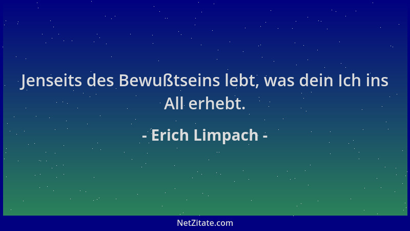 Erich Limpach - Jenseits des Bewußtseins lebt, was dein Ich ins All erhebt....