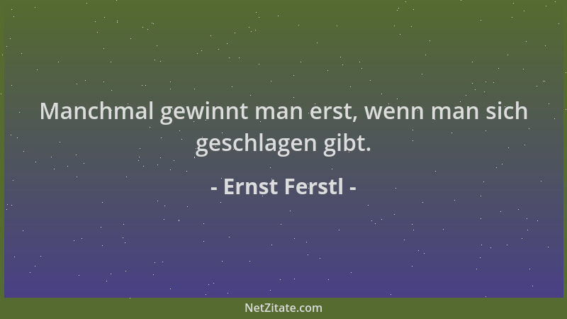 Ernst Ferstl - Manchmal gewinnt man erst, wenn man sich geschlagen gibt....