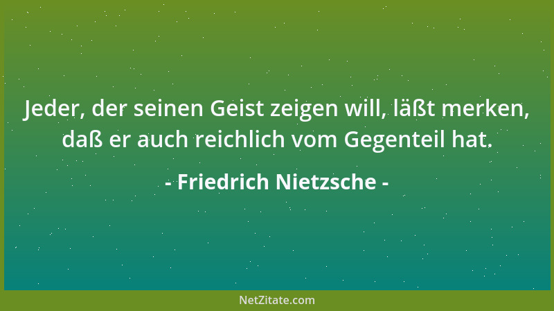 Friedrich Nietzsche - Man lügt wohl mit dem Munde; aber mit dem Maule, das man dabei macht, sagt man doch noch die Wahrheit...
