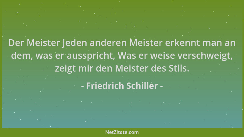 Friedrich Schiller - Der Meister Jeden anderen Meister erkennt man an dem, was er ausspricht, Was er weise verschweigt, zei...