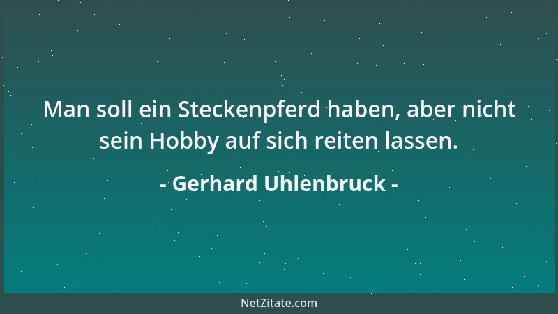Gerhard Uhlenbruck - Man soll ein Steckenpferd haben, aber nicht sein Hobby auf sich reiten lassen....