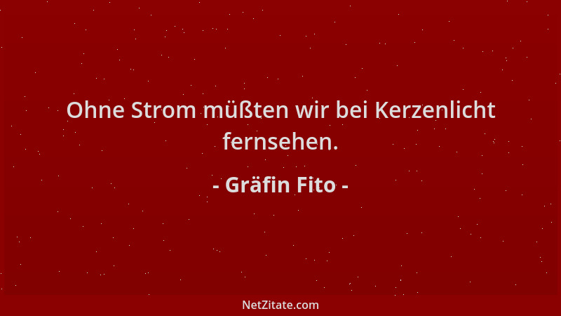 Gräfin Fito - Ohne Strom müßten wir bei Kerzenlicht fernsehen....