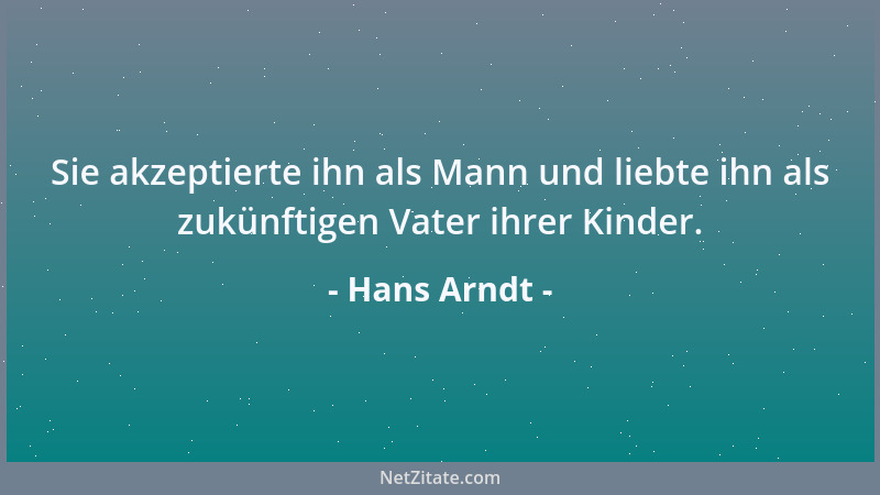 Hans Arndt - Sie akzeptierte ihn als Mann und liebte ihn als zukünftigen Vater ihrer Kinder....