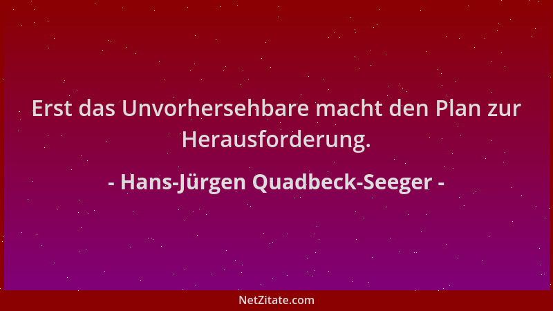 Hans-Jürgen Quadbeck-Seeger - Erst das Unvorhersehbare macht den Plan zur Herausforderung....