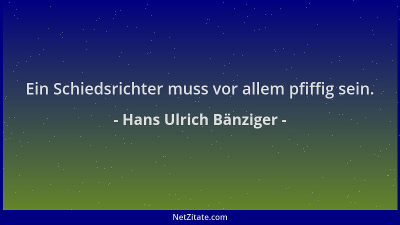 Hans Ulrich Bänziger - Ein Schiedsrichter muss vor allem pfiffig sein....