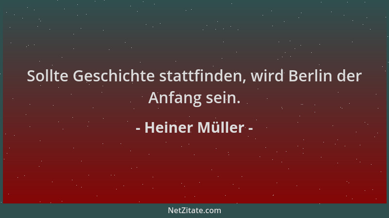 Heiner Müller - Sollte Geschichte stattfinden, wird Berlin der Anfang sein....