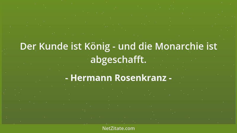 Hermann Rosenkranz - Der Kunde ist König - und die Monarchie ist abgeschafft....