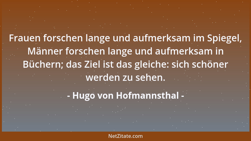 Hugo von Hofmannsthal - Frauen forschen lange und aufmerksam im Spiegel, Männer forschen lange und aufmerksam in Büchern; d...
