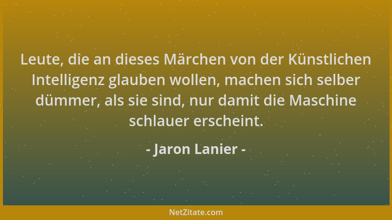 Jaron Lanier - Leute, die an dieses Märchen von der Künstlichen Intelligenz glauben wollen, machen sich selber dümmer, als...