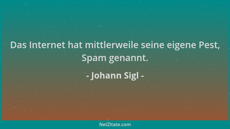 Johann Sigl - Das Internet hat mittlerweile seine eigene Pest, Spam genannt....