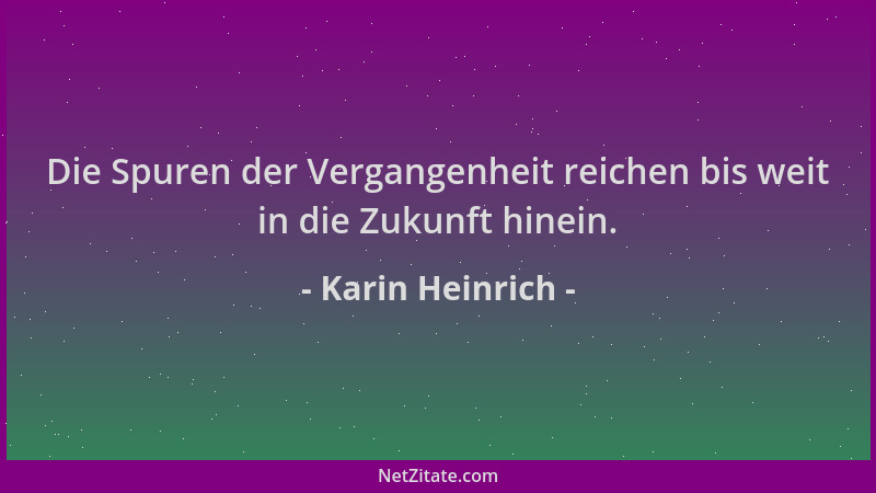 Karin Heinrich - Die Spuren der Vergangenheit reichen bis weit in die Zukunft hinein....
